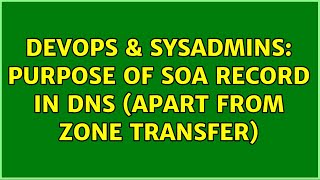 DevOps & SysAdmins: Purpose of SOA record in DNS (apart from zone transfer) (2 Solutions!!)