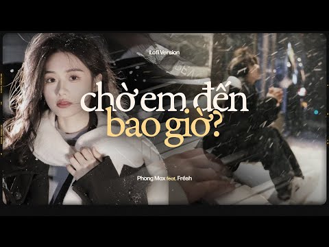 Chờ Em Đến Bao Giờ (Lofi) - Phong Max x Frésh / Audio Lyrics