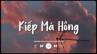 Em mang tình anh trao ai...Kiếp Má Hồng | Tuyển Tập Nhạc Lofi Chill Buồn Tâm Trạng Hay Nhất 2023