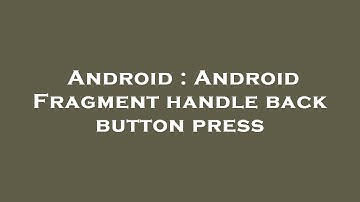 Android : Android Fragment handle back button press