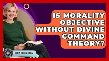 Is Morality Objective Without Divine Command Theory? - Learn About Atheism