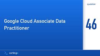 Certingo | Google Cloud Associate Data Practitioner (ADP) — Question 46