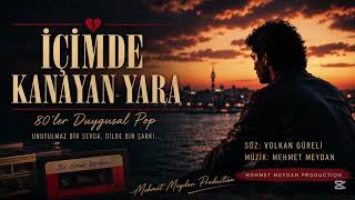 İÇİMDE KANAYAN YARA | Söz: Volkan Güreli | Müzik: Mehmet Meydan | 80'ler Nostalji Pop Şarkısı