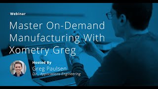On-Demand Webinar: Master On-Demand Manufacturing with Xometry Greg