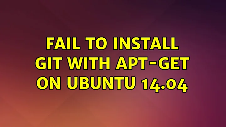 Ubuntu: Fail to install git with apt-get on ubuntu 14.04 (2 Solutions!!)