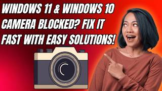 Windows 11 & Windows 10 Camera Blocked? Fix It Fast with Easy Solutions!