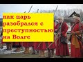 царский спецназ на Волге.как российские власти прекратили криминал и разбой на Волге и Каспие.