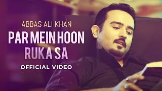 Video thumbnail of "Abbas Ali Khan | Par Mein Hoon Ruka Sa"