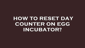 How to reset day counter on egg incubator?