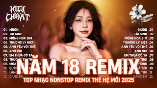Muộn Remix ♫ Năm 18 Khi Em Còn Chưa Biết Yêu Remix TikTok - NONSTOP EDM TikTok Triệu Views 2025