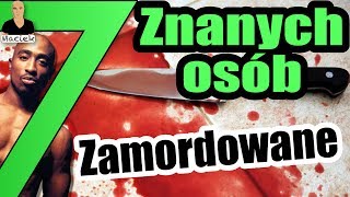 7 ZNANYCH osób które zostały ZAMORDOWANE