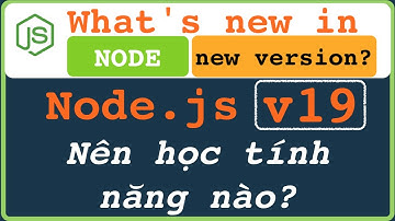 Node.js 19  phát hành NÊN học tính nằng này không cần phải nhiều?| What