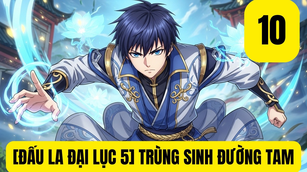Tập 10: [ĐẤU LA ĐẠI LỤC 5] TRÙNG SINH ĐƯỜNG TAM