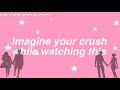 Imagine your crush while watching this |part 1|
