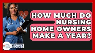 How Much Do Nursing Home Owners Make A Year? - Nursing Knowledge Exchange