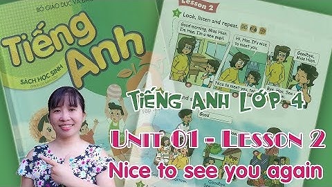 Tiếng Anh lớp 4 - Unit 1: Nice to see you again - Lesson 2