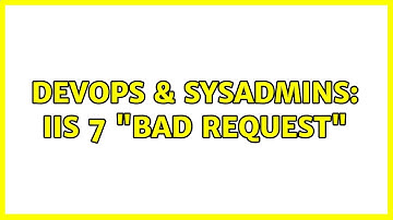 DevOps & SysAdmins: IIS 7 "bad request" (2 Solutions!!)