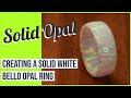 Creating a Solid White Bello Opal Ring