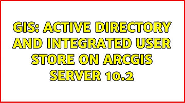 GIS: Active Directory AND integrated user store on ArcGIS Server 10.2 (2 Solutions!!)