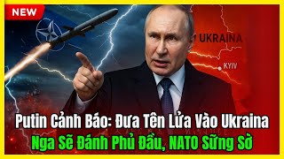 Putin Cảnh Báo Châu Âu: Đưa Tên Lửa Vào Ukraina – Nga Đánh Phủ Đầu, NATO Sững Sờ