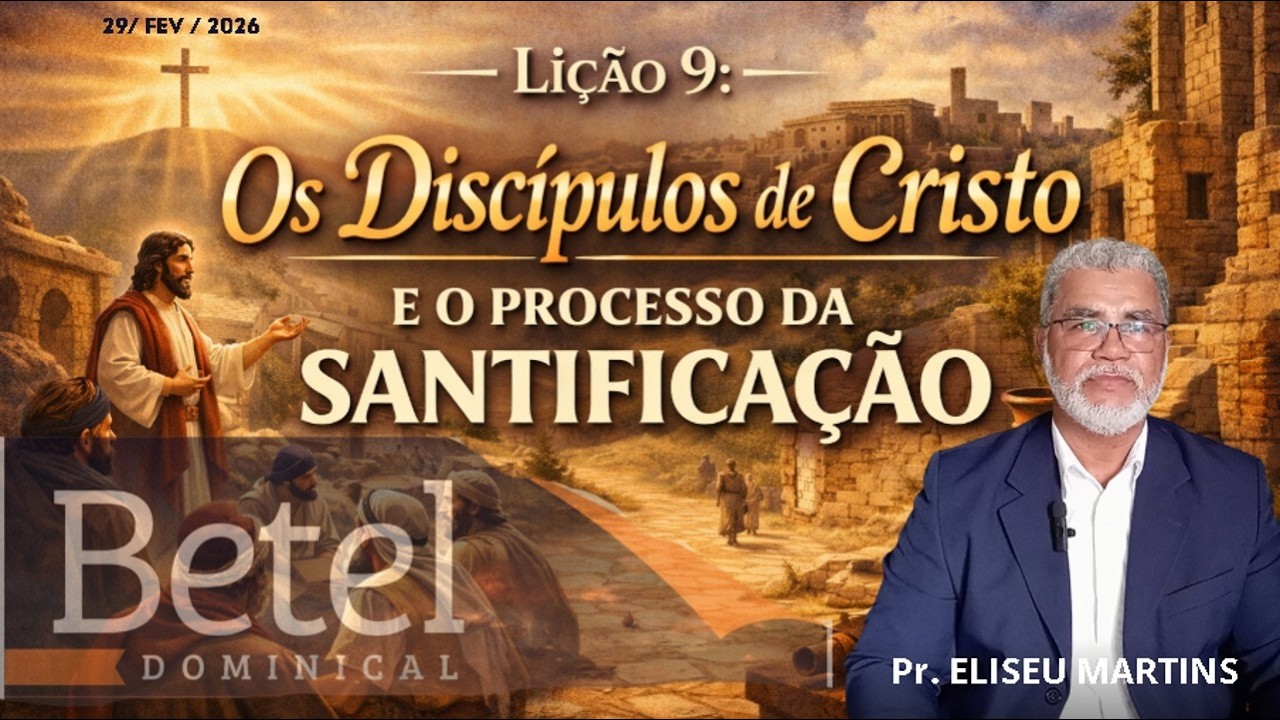 LIÇÃO 9 -  OS DISCÍPULOS DE CRISTO E O  PROCESSO DA SANTIFICAÇÃO - EBD BETEL
