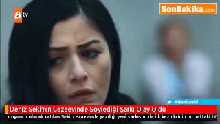 Deniz Seki’nin Cezaevinde Söylediği Şarkı Olay Oldu