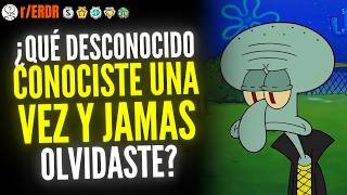 ¿Qué Desconocido Conociste Una Vez Y Jamás Olvidaste?