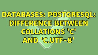 Databases: PostgreSQL: difference between collations 'C' and 'C.UTF-8' (3 Solutions!!)