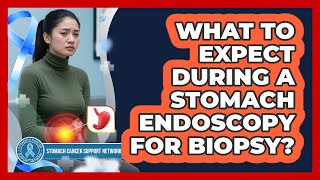 What To Expect During A Stomach Endoscopy For Biopsy? - Stomach Cancer Support Network