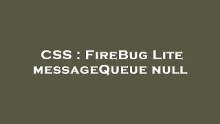 CSS : FireBug Lite messageQueue null