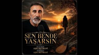 SEN BENDE YAŞARSIN – Aşık MEYMANİ | Yürek Yakan Sevda Türküsü | Söz & Müzik Aşık Meymani