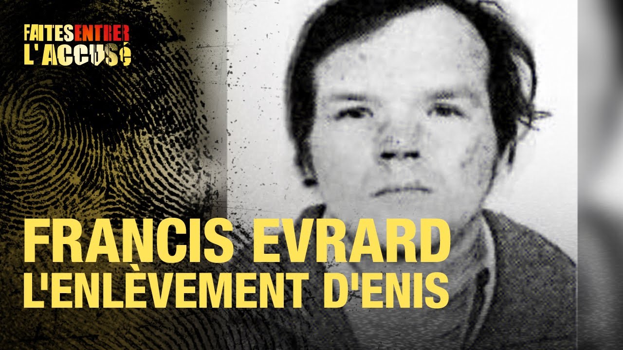 Faites Entrer l&rsquo;Accusé : Francis Evrard – l&rsquo;enlèvement du petit Enis