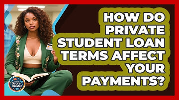 How Do Private Student Loan Terms Affect Your Payments? - Student Score Builder