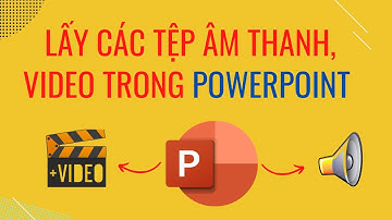 Cách lấy file AUDIO Và VIDEO ra khỏi slide Powerpoint