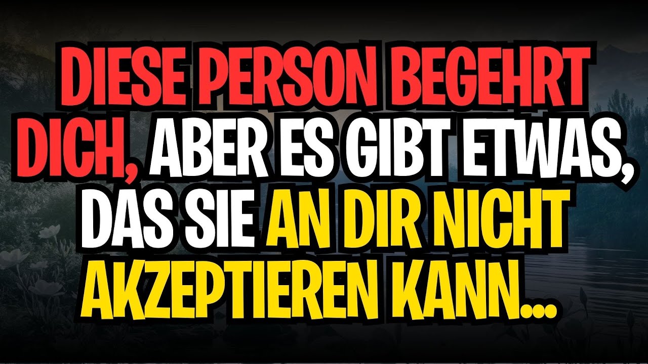 DIESE PERSON BEGEHRT DICH, ABER ES GIBT ETWAS, DAS SIE AN DIR NICHT AKZEPTIEREN KANN...