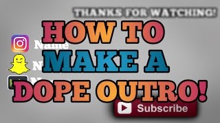HOW TO MAKE A DOPE OUTRO!