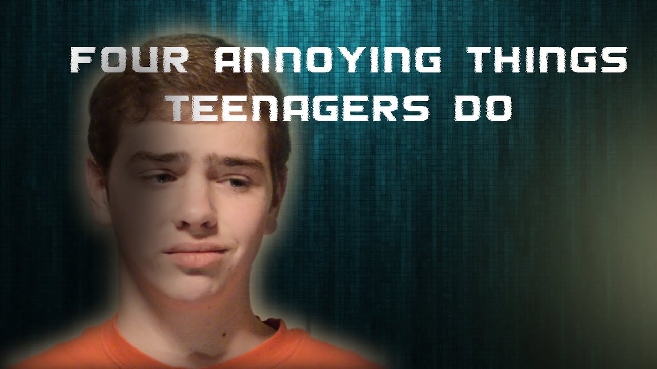 4 Annoying Things Teenagers Do - YouTube