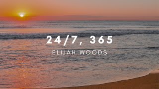24/7, 365 - Elijah Woods