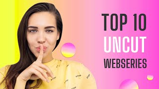 Top 10 Indian Premium Uncut Webseries List | High Rated Adult Uncut Webseries List