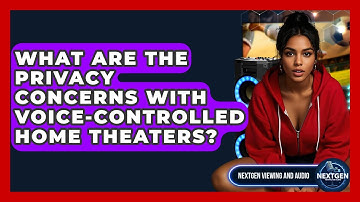 What Are The Privacy Concerns With Voice-Controlled Home Theaters? - NextGen Viewing and Audio