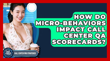 How Do Micro-behaviors Impact Call Center QA Scorecards? - Call Center Pro Strategies