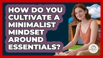 How Do You Cultivate A Minimalist Mindset Around Essentials? - Minimalist Home Life