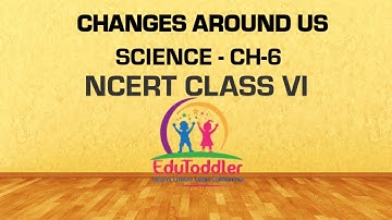 Changes Around Us - NCERT Class VI Science Chapter 6