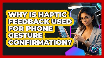 Why Is Haptic Feedback Used For Phone Gesture Confirmation? - Phone Fix and Features