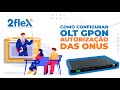 Como Configurar a OLT 2Flex - Autorização Manual e Automática das ONUs
