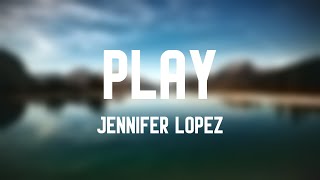 Play - Jennifer Lopez (Lyrics Version) 🌋