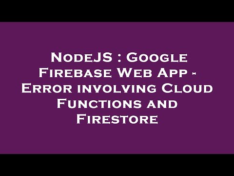 NodeJS : Google Firebase Web App - Error involving Cloud Functions and Firestore
