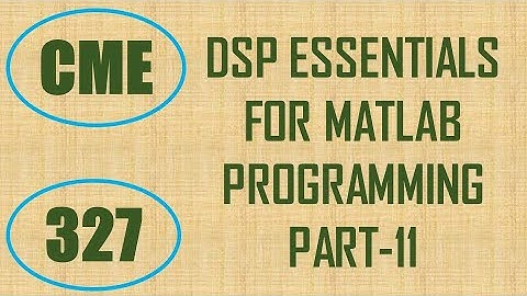 CME | Lecture-327 | DSP Essentials for MATLAB Programming Part-11