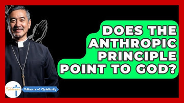 Does The Anthropic Principle Point To God? - Followers Of Christianity
