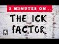The Ick Factor? - Just Give Me 2 Minutes